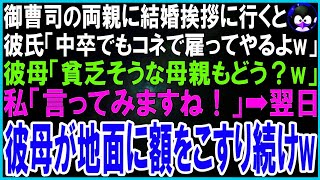 【スカッとする話】御曹司の婚約者の両親に結婚の挨拶へ行くと彼氏「中卒だからコネで雇ってやるよw」彼母「貧乏そうな母親もどう？」私「言ってみますね！」→翌日、彼母が地面に額をこすり土下座し続け