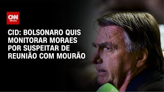 Cid: Bolsonaro quis monitorar Moraes por suspeitar de reunião com Mourão | CNN BRASIL