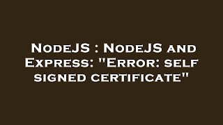 NodeJS : NodeJS and Express: "Error: self signed certificate"