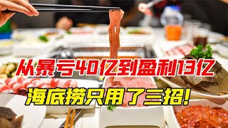 从巨亏40亿到盈利13亿，海底捞如何三招扭亏为赢？