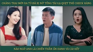 Chàng trai mới ra tù đã bị nữ tổng tài gạ quẹt thẻ check hàng, nào ngờ anh là chiến thần và cái kết