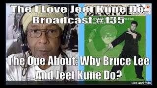 The I Love Jeet Kune Do Broadcast #135 | The One About: Why Bruce Lee And Jeet Kune Do?