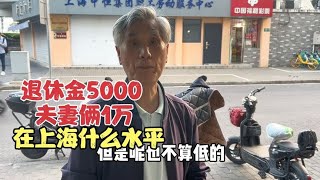 退休金5000、夫妻俩1万，在上海是啥水平？听听爷叔咋说的