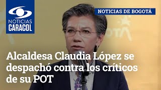 Alcaldesa Claudia López se despachó contra los críticos de su POT