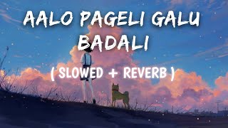 Aalo Pageli Galu Badali | Slowed & Reverb | Humane Sagar | Odia Full Song | Lofi Song | Odia Song