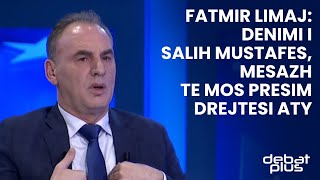 Fatmir Limaj: Denimi i Salih Mustafes, mesazh te mos presim drejtesi aty
