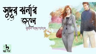 সুদূর ঝর্নার জলে ৬/৭ | সুনীল গঙ্গোপাধ্যায় | Sudur Jhornar jole | Sunil Gangopadhyay | audio story