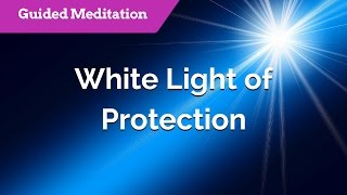 White Light of Protection - Guided Meditation for Protection \u0026 Healing | Healing Light Energy