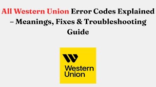 All Western Union Error Codes Explained – Meanings, Fixes & Troubleshooting Guide