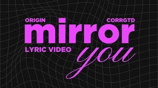 Mirror You - ORIGIN, Corrgtd (Official Lyric Video)