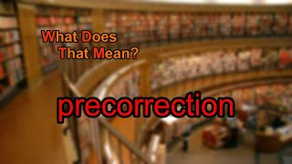 What does precorrection mean?