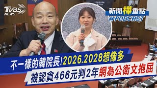 韓國瑜掌立法院扭轉形象!增添「2026、2028」不同想像  一審被認貪466元判2年!「公衛文」登釘孤枝嗆「司法雙標」引網共鳴｜新聞\