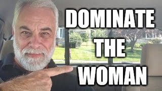 Dominate. Don't compete with other men.