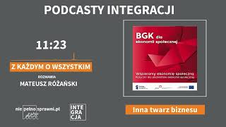 Podcasty Integracji - z każdym o wszystkim - Inna twarz biznesu