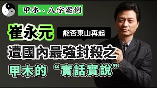 【甲木案例】實話實說的甲木為什麼會遭全網封殺？崔永元老師是否還能東山再起？｜周易道家文化｜道法自然｜中國傳統文化 | 老子庄子道德經｜阴阳五行 天干地支｜chineseculture｜八字命理