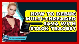 How To Debug Multi-threaded Java With Stack Traces? - Learn To Troubleshoot