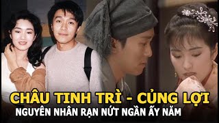 Châu Tinh Trì - Củng Lợi và nguyên nhân rạn nứt ngần ấy năm