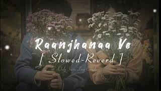 Raanjhanaa Ve [ Slowed-Reverd ] | Use headphones 🎧 | Feel This song | 1 Million views #love #lofi