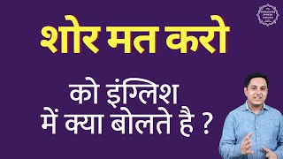 शोर मत करो को इंग्लिश में क्या कहते हैं | Shor mat kro ki English | define Shor mat kro