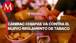 En Chiapas, Canirac rechaza reglamento de ley general de tabaco