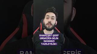 RAMAZAN-I ŞERİF GİRMEDEN GELİN İMANIMIZI TAZELEYELİM |