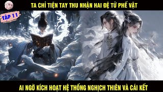 TA CHỈ TIỆN TAY THU NHẬN HAI ĐỆ TỬ PHẾ VẠT AI NGỜ KÍCH HOẠT HỆ THỐNG NGHỊCH THIÊN VÀ CÁI KẾT TẬP 11