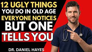 12 Ugly Things Seniors Do as They Age That No One Tells You |Dr. Daniel Hayes