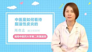 中医是如何看待脂溢性皮炎的 周奇志 湖南中医药大学第二附属医院（湖南省中医院）