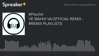 VE MAHHI VA OFFICIAL REMIX - #REMIX PLAYLISTS (made with Spreaker)