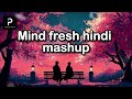 Mind Fresh Mashup || Slowed & Reverb || Love Mashup || Heart Touching Songs