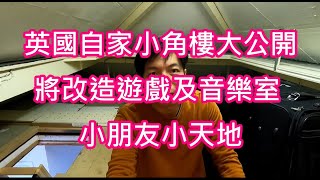 返鄉下UK - 英國自家小角樓大公開 | 將改造遊戲及音樂室 | 小朋友小天地 Part 1