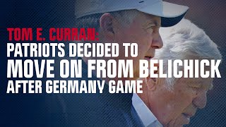 Tom Curran: Sources made 'clear to me' decision to move on from Belichick made after Germany game
