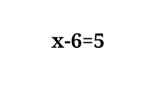 How to solve the equation x-6=5