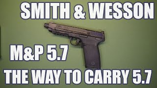 SMITH \u0026 WESSON M\u0026P 5.7...THIS IS HOW YOU CARRY 5.7