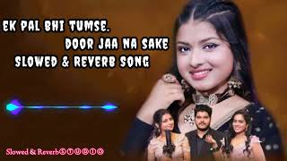 ek pal bhi tumse door jaa na sake [Slowed & Reverb Song] // new song 2023 //  full song
