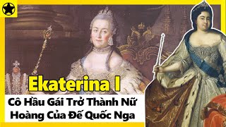 Ekaterina I - Cô Hầu Gái Trở Thành Nữ Hoàng Đầu Tiên Của Đế Quốc Nga