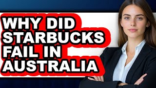 Why Did Starbucks Fail in Australia - Explained