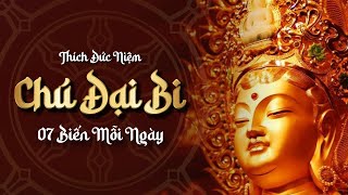 CHÚ ĐẠI BI | 07 BIẾN MỖI NGÀY ĐỂ ĐƯỢC AN LẠC | THÍCH ĐỨC NIỆM | CHÙA BỬU QUANG
