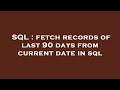 SQL : fetch records of last 90 days from current date in sql