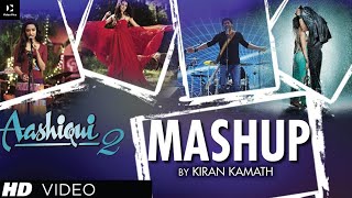 AASHIQUI 2 MASHUP FULL SONG | KIRAN KAMATH | Aditya Roy kapoor | latest Bollywood songs