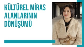 Kültürel Miras Alanlarının Dönüşümü – Dr. Ayşe Ege Yıldırım // Kültür Hattı Videoları #10