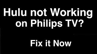 Hulu not working on Philips Smart TV  -  Fix it Now