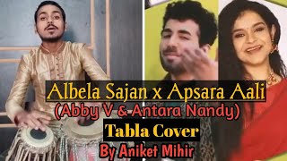 Albela Sajan x Apsara Aali| AhirBhairav |Tabla Cover By Aniket Mihir|Abby V, Antara Nandy