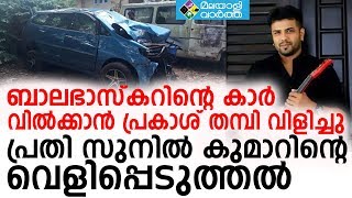 ബാലഭാസ്‌കറിന്റെ കാര്‍ വില്‍ക്കാന്‍ പ്രകാശ് തമ്പി വിളിച്ചു പ്രതി സുനില്‍ കുമാറിന്റെ വെളിപ്പെടുത്തല്‍