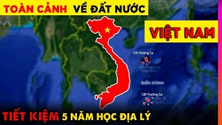 Toàn Cảnh Việt Nam Đầy Đủ và Hay Nhất - Tiết Kiệm 5 Năm Học Địa Lý | Ghiền Địa Lý