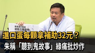 聽到鬼故事？朱立倫質疑進口蛋每顆補助32元　綠委批：惡質－民視新聞