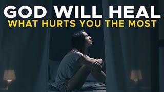 God Will Heal What Hurts You the Most | Christian Motivation