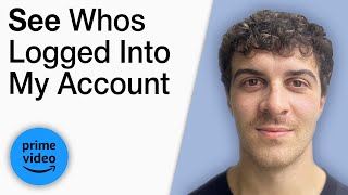 How To See Whos Logged Into My Amazon Prime [2025 Full Guide]
