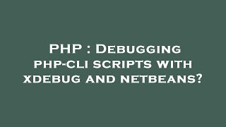PHP : Debugging php-cli scripts with xdebug and netbeans?