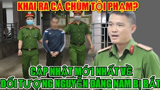 NÓNG! ĐỐI TƯỢNG NGUYỄN ĐĂNG NAM BỊ BẮT TÌNH TIẾT MỚI KHAI RA CẢ CHÙM TỘI PHẠM? @Doiluthu